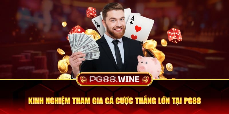 Kinh nghiệm tham gia cá cược thắng lớn tại PG88